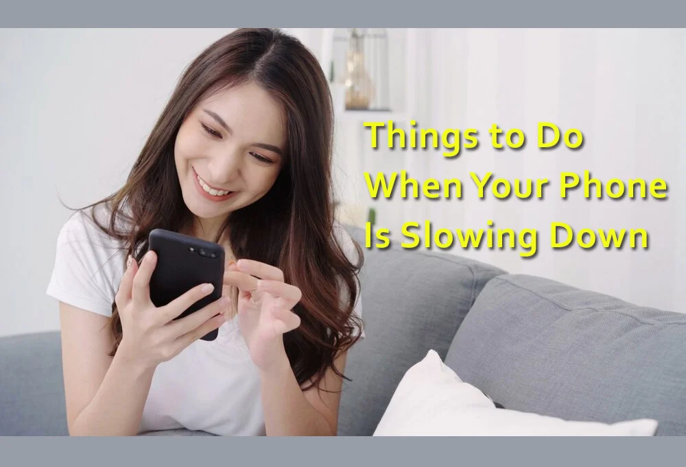 things to do when your phone is slowing down - smartphone - OS - apps - troubleshooting
